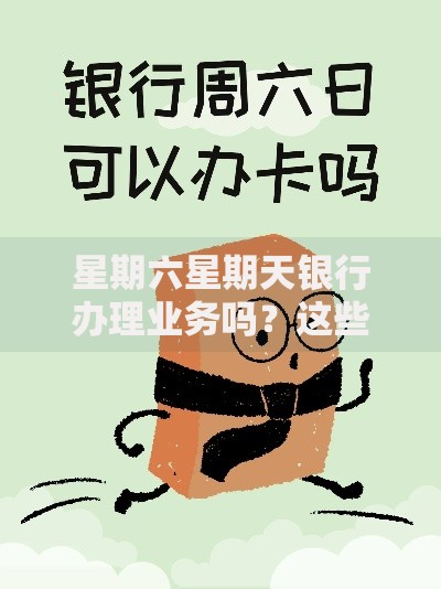 星期六星期天银行办理业务吗？这些细节必须提前知道