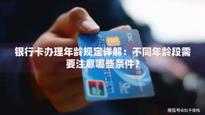 银行卡办理年龄规定详解:不同年龄段需要注意哪些条件? 银行卡办理年龄规定详解:不同年龄段需要注意哪些条件?