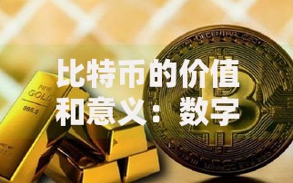 比特币的价值和意义:数字黄金如何重塑未来财富逻辑 比特币的价值和意义:数字黄金如何重塑未来财富逻辑