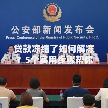 贷款冻结了如何解冻?5个实用步骤帮你快速解决难题 贷款冻结了如何解冻?5个实用步骤帮你快速解决难题