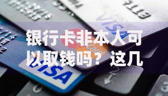 银行卡非本人可以取钱吗？这几种特殊情况必须提前了解