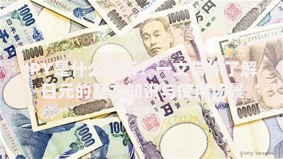 JPY是什么货币?一文带你了解日元的基本知识与使用场景 JPY是什么货币?一文带你了解日元的基本知识与使用场景