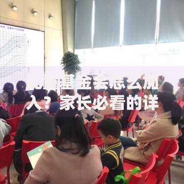 儿童基金会怎么加入？家长必看的详细步骤与心得分享