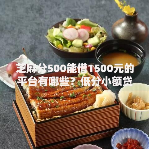 芝麻分500能借1500元的平台有哪些？低分小额贷款渠道解析