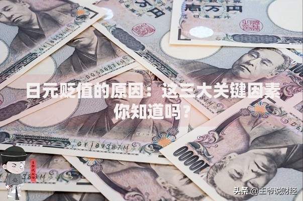日元贬值的原因：这三大关键因素你知道吗？