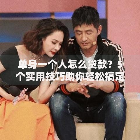 单身一个人怎么贷款？5个实用技巧助你轻松搞定