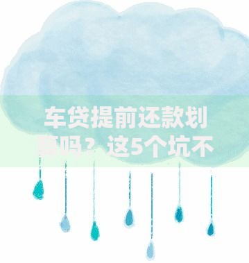 车贷提前还款划算吗？这5个坑不避开反而多花钱