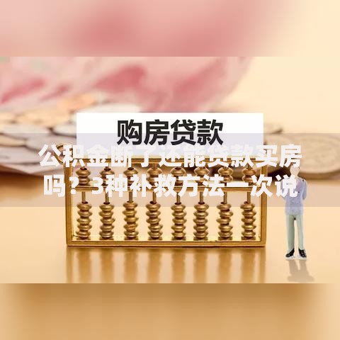 公积金断了还能贷款买房吗？3种补救方法一次说透