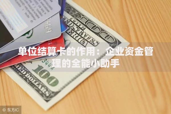 单位结算卡的作用：企业资金管理的全能小助手