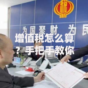 增值税怎么算？手把手教你轻松掌握计算方法