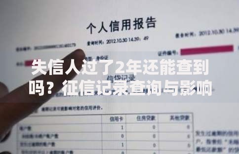 失信人过了2年还能查到吗？征信记录查询与影响解析