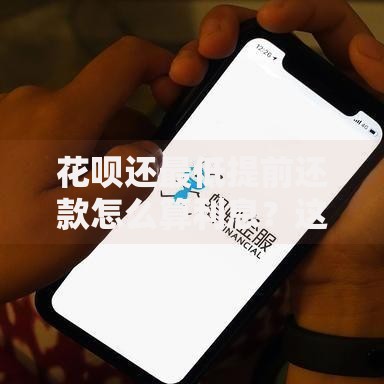花呗还最低提前还款怎么算利息？这些细节不注意可能多花钱