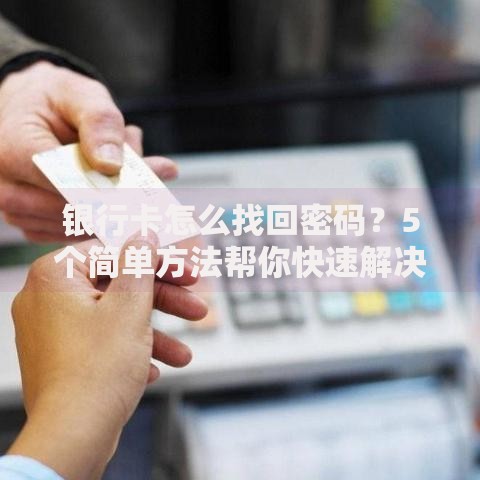 银行卡怎么找回密码？5个简单方法帮你快速解决