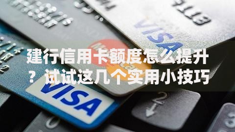 建行信用卡额度怎么提升？试试这几个实用小技巧