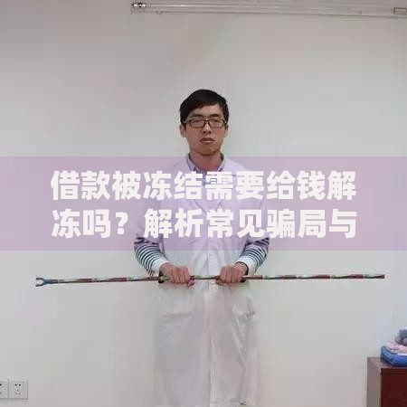 借款被冻结需要给钱解冻吗？解析常见骗局与正确处理方法