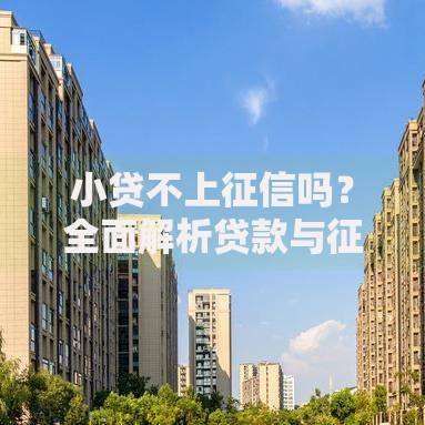 小贷不上征信吗？全面解析贷款与征信关联性