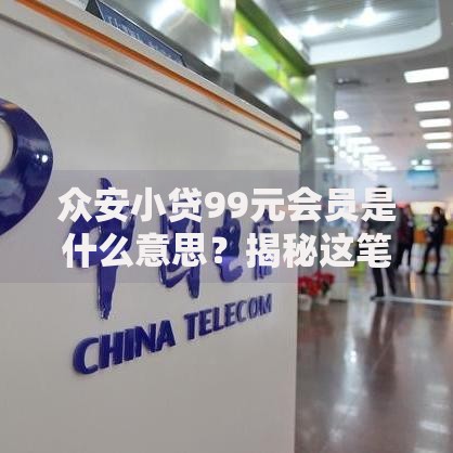 众安小贷99元会员是什么意思？揭秘这笔钱到底该不该花