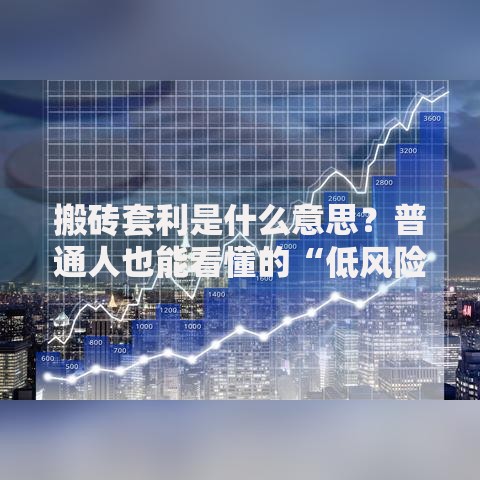 搬砖套利是什么意思？普通人也能看懂的“低风险赚差价”指南