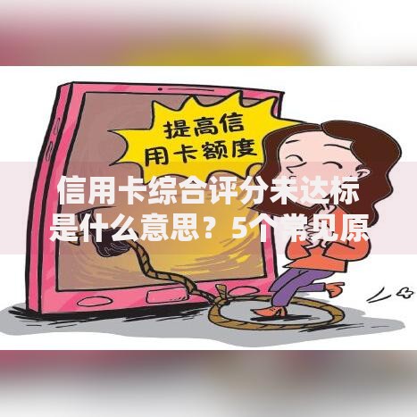 信用卡综合评分未达标是什么意思？5个常见原因和补救方法解析
