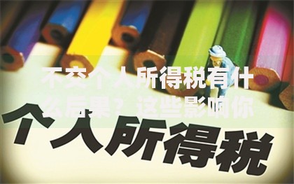 不交个人所得税有什么后果？这些影响你肯定没料到
