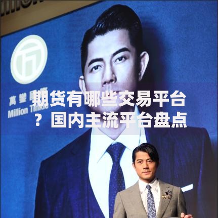 期货有哪些交易平台？国内主流平台盘点与选择技巧
