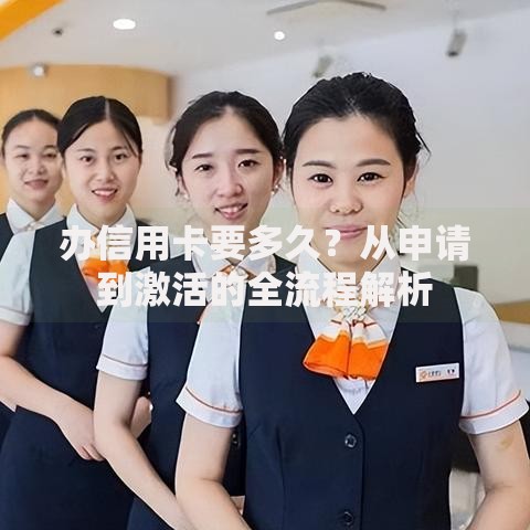 办信用卡要多久？从申请到激活的全流程解析