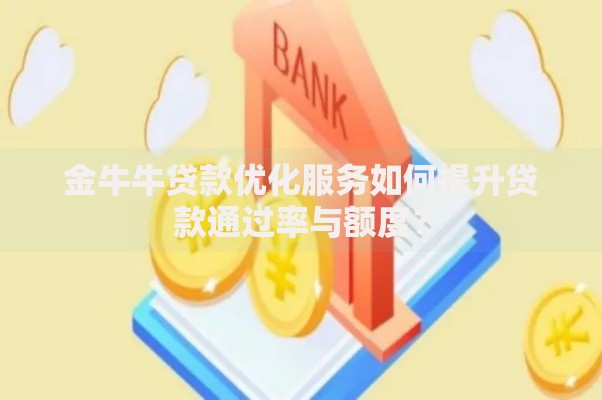 金牛牛贷款优化服务如何提升贷款通过率与额度？