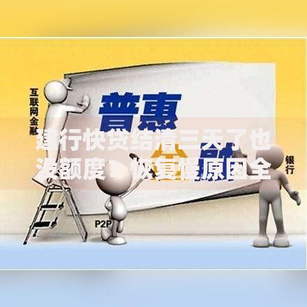 建行快贷结清三天了也没额度？恢复慢原因全解析
