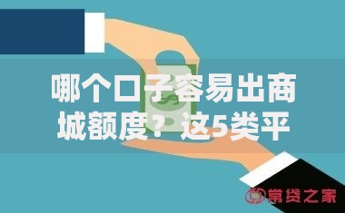 哪个口子容易出商城额度？这5类平台通过率高