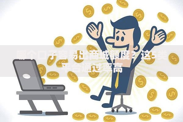 哪个口子容易出商城额度？这5类平台通过率高