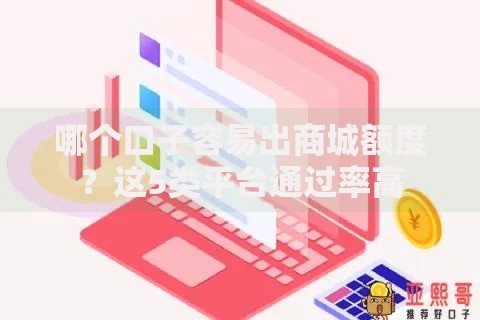 哪个口子容易出商城额度？这5类平台通过率高
