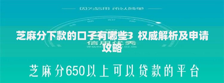 芝麻分下款的口子有哪些？权威解析及申请攻略