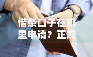 借条口子在哪里申请？正规渠道及注意事项解析