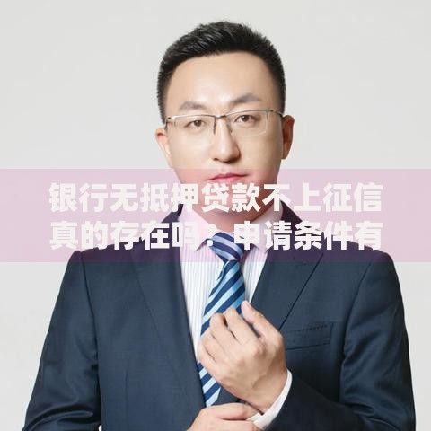 银行无抵押贷款不上征信真的存在吗？申请条件有哪些？