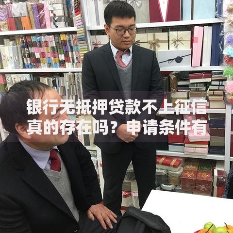 银行无抵押贷款不上征信真的存在吗？申请条件有哪些？