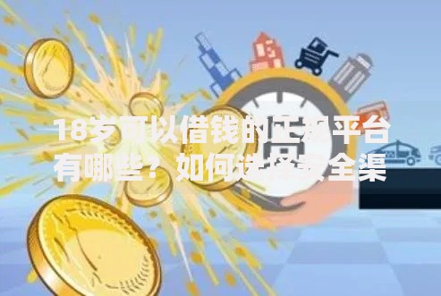 18岁可以借钱的正规平台有哪些？如何选择安全渠道