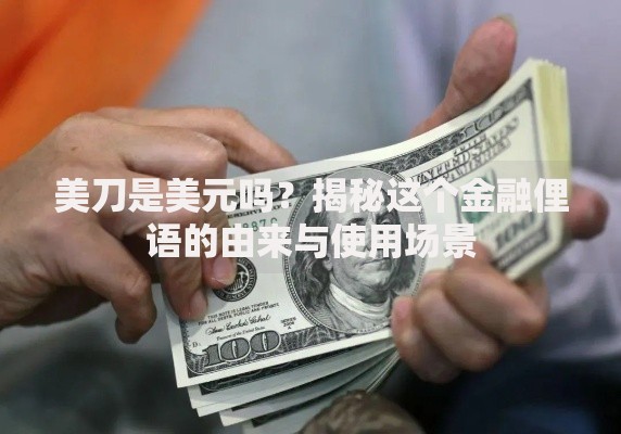 美刀是美元吗？揭秘这个金融俚语的由来与使用场景