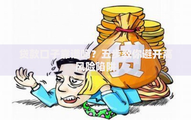 贷款口子靠谱吗？五步教你避开高风险陷阱