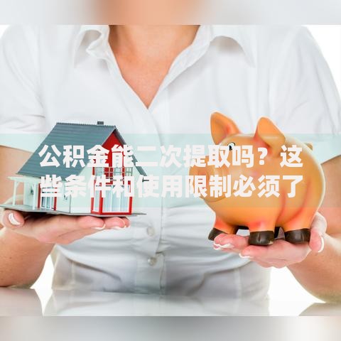 公积金能二次提取吗？这些条件和使用限制必须了解