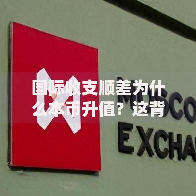 国际收支顺差为什么本币升值？这背后的逻辑比你想得更简单
