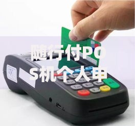 随行付POS机个人申请指南：手把手教你轻松办理收款神器