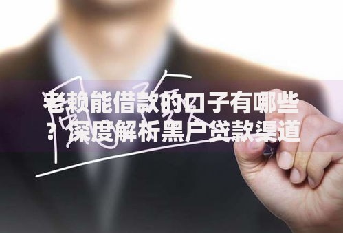 老赖能借款的口子有哪些?深度解析黑户贷款渠道与风险提示 老赖能借款的口子有哪些?深度解析黑户贷款渠道与风险提示