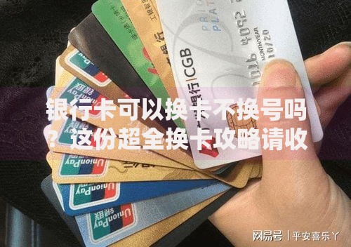 银行卡可以换卡不换号吗？这份超全换卡攻略请收好