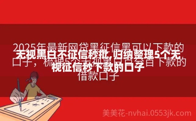 无视黑白不征信秒批,归纳整理5个无视征信秒下款的口子