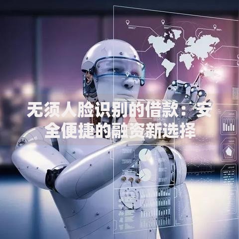 无须人脸识别的借款：安全便捷的融资新选择