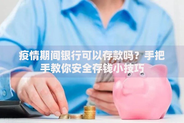 疫情期间银行可以存款吗？手把手教你安全存钱小技巧