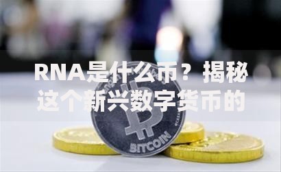 RNA是什么币？揭秘这个新兴数字货币的潜力与争议