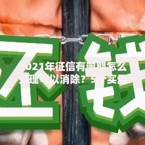 2021年征信有逾期怎么处理可以消除？5个实用修复技巧