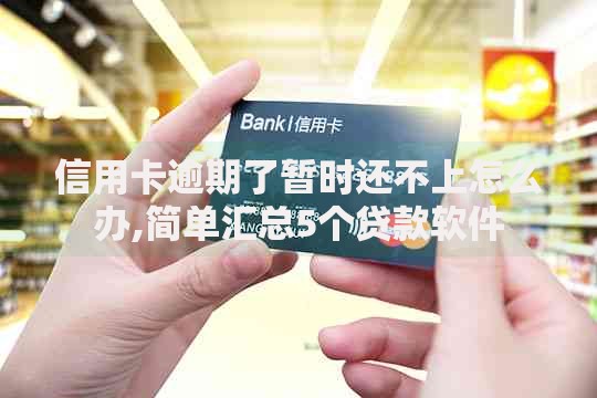 信用卡逾期了暂时还不上怎么办,简单汇总5个贷款软件