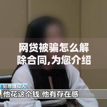网贷被骗怎么解除合同,为您介绍5款平台贷款好通过